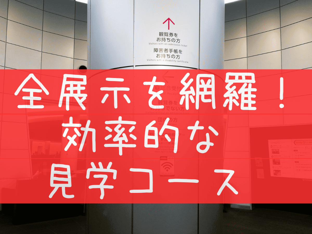 全展示　網羅　効率的　見学コース